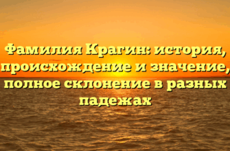 Фамилия Крагин: история, происхождение и значение, полное склонение в разных падежах Фамилия Крагин: история, происхождение и значение, полное склонение в разных падежах