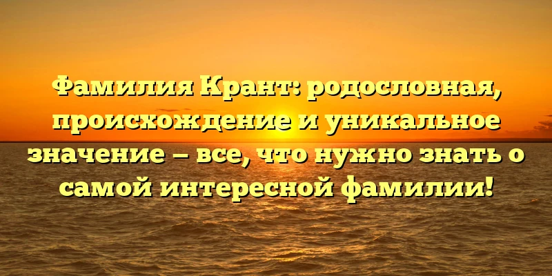 Фамилия Крант: родословная, происхождение и уникальное значение — все, что нужно знать о самой интересной фамилии! Фамилия Крант: родословная, происхождение и уникальное значение — все, что нужно знать о самой интересной фамилии!