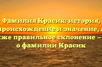 Фамилия Красик: история, происхождение и значение, а также правильное склонение — все о фамилии Красик