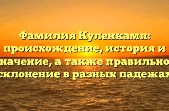 Фамилия Куленкамп: происхождение, история и значение, а также правильное склонение в разных падежах Фамилия Куленкамп: происхождение, история и значение, а также правильное склонение в разных падежах
