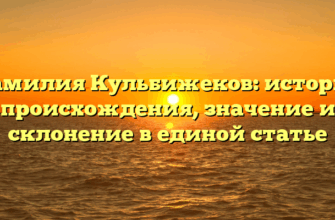 Фамилия Кульбижеков: история происхождения, значение и склонение в единой статье Фамилия Кульбижеков: история происхождения, значение и склонение в единой статье