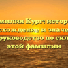 Фамилия Кург: история, происхождение и значение — полное руководство по склонению этой фамилии