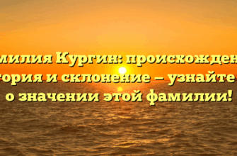Фамилия Кургин: происхождение, история и склонение — узнайте все о значении этой фамилии! Фамилия Кургин: происхождение, история и склонение — узнайте все о значении этой фамилии!