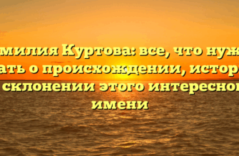 Фамилия Куртова: все, что нужно знать о происхождении, истории и склонении этого интересного имени Фамилия Куртова: все, что нужно знать о происхождении, истории и склонении этого интересного имени