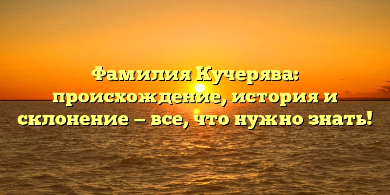 Фамилия Кучерява: происхождение, история и склонение — все, что нужно знать! Фамилия Кучерява: происхождение, история и склонение — все, что нужно знать!