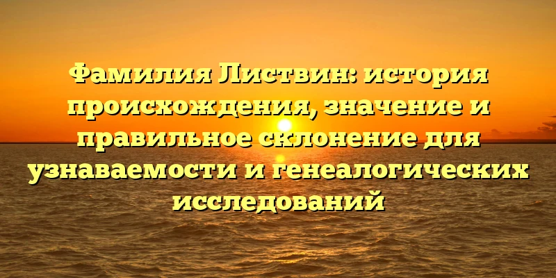 Фамилия Листвин: история происхождения, значение и правильное склонение для узнаваемости и генеалогических исследований Фамилия Листвин: история происхождения, значение и правильное склонение для узнаваемости и генеалогических исследований