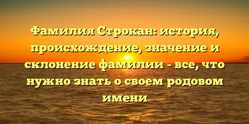 Фамилия Строкан: история, происхождение, значение и склонение фамилии - все, что нужно знать о своем родовом имени Фамилия Строкан: история, происхождение, значение и склонение фамилии - все, что нужно знать о своем родовом имени