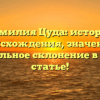 Фамилия Цуда: история происхождения, значение и правильное склонение в одной статье!