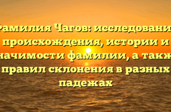 Фамилия Чагов: исследование происхождения, истории и значимости фамилии, а также правил склонения в разных падежах Фамилия Чагов: исследование происхождения, истории и значимости фамилии, а также правил склонения в разных падежах