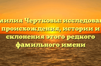 Фамилия Чертковы: исследование происхождения, истории и склонения этого редкого фамильного имени Фамилия Чертковы: исследование происхождения, истории и склонения этого редкого фамильного имени