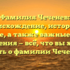 Фамилия Чеченев: происхождение, история и значение, а также важные нюансы склонения — всё, что вы хотели знать о фамилии Чеченев.
