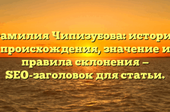 Фамилия Чипизубова: история происхождения, значение и правила склонения — SEO-заголовок для статьи. Фамилия Чипизубова: история происхождения, значение и правила склонения — SEO-заголовок для статьи.