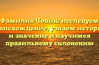 Фамилия Чопик: исследуем происхождение, узнаем историю и значение и научимся правильному склонению Фамилия Чопик: исследуем происхождение, узнаем историю и значение и научимся правильному склонению