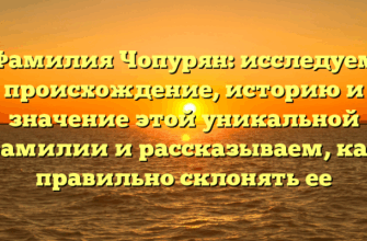 Фамилия Чопурян: исследуем происхождение, историю и значение этой уникальной фамилии и рассказываем, как правильно склонять ее Фамилия Чопурян: исследуем происхождение, историю и значение этой уникальной фамилии и рассказываем, как правильно склонять ее