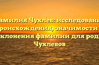 Фамилия Чухлеб: исследование происхождения, значимости и склонения фамилии для рода Чухлебов Фамилия Чухлеб: исследование происхождения, значимости и склонения фамилии для рода Чухлебов