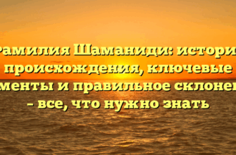 Фамилия Шаманиди: история происхождения, ключевые моменты и правильное склонение – все, что нужно знать