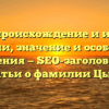 Цыза: происхождение и история фамилии, значение и особенности склонения — SEO-заголовок для статьи о фамилии Цыза.