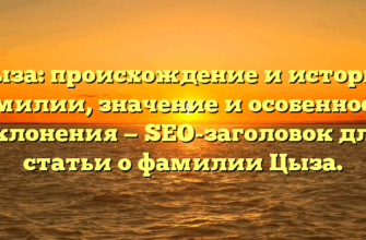 Цыза: происхождение и история фамилии, значение и особенности склонения — SEO-заголовок для статьи о фамилии Цыза.