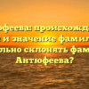 Антюфеева: происхождение, история и значение фамилии. Как правильно склонять фамилию Антюфеева?