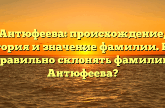Антюфеева: происхождение, история и значение фамилии. Как правильно склонять фамилию Антюфеева?