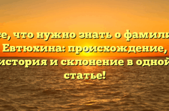 Все, что нужно знать о фамилии Евтюхина: происхождение, история и склонение в одной статье!