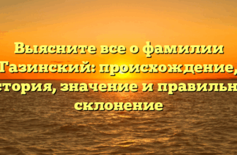 Выясните все о фамилии Газинский: происхождение, история, значение и правильное склонение