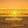 Генеалогическая история фамилии Гаврилов: происхождение, значение и склонение.
