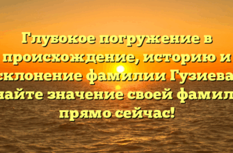 Глубокое погружение в происхождение, историю и склонение фамилии Гузиева: узнайте значение своей фамилии прямо сейчас!