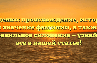 Даценко: происхождение, история и значение фамилии, а также правильное склонение — узнайте все в нашей статье!