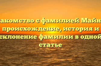Знакомство с фамилией Майнес: происхождение, история и склонение фамилии в одной статье
