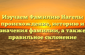 Изучаем Фамилию Нагель: происхождение, историю и значения фамилии, а также правильное склонение