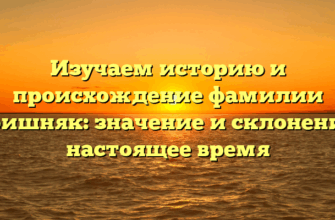 Изучаем историю и происхождение фамилии Горишняк: значение и склонение в настоящее время Изучаем историю и происхождение фамилии Горишняк: значение и склонение в настоящее время