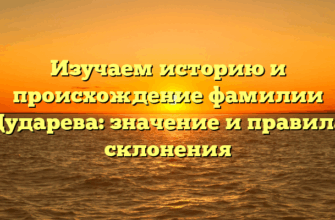 Изучаем историю и происхождение фамилии Дударева: значение и правила склонения