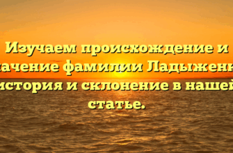 Изучаем происхождение и значение фамилии Ладыженко: история и склонение в нашей статье.