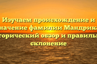 Изучаем происхождение и значение фамилии Мандрика: исторический обзор и правильное склонение