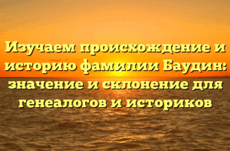 Изучаем происхождение и историю фамилии Баудин: значение и склонение для генеалогов и историков Изучаем происхождение и историю фамилии Баудин: значение и склонение для генеалогов и историков