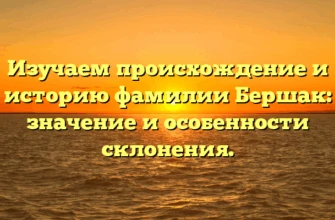 Изучаем происхождение и историю фамилии Бершак: значение и особенности склонения. Изучаем происхождение и историю фамилии Бершак: значение и особенности склонения.