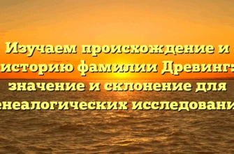 Изучаем происхождение и историю фамилии Древинг: значение и склонение для генеалогических исследований Изучаем происхождение и историю фамилии Древинг: значение и склонение для генеалогических исследований