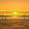 Изучаем происхождение и историю фамилии Евстратенко: значение и правильное склонение