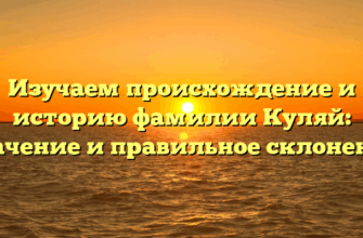 Изучаем происхождение и историю фамилии Куляй: значение и правильное склонение Изучаем происхождение и историю фамилии Куляй: значение и правильное склонение