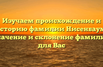 Изучаем происхождение и историю фамилии Нисенбаум: значение и склонение фамилии для Вас