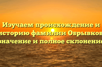 Изучаем происхождение и историю фамилии Обрывков: значение и полное склонение