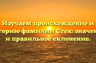 Изучаем происхождение и историю фамилии Стех: значение и правильное склонение.