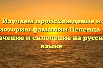 Изучаем происхождение и историю фамилии Цепенда – значение и склонение на русском языке