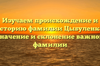 Изучаем происхождение и историю фамилии Цыбуленко: значение и склонение важной фамилии