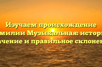 Изучаем происхождение фамилии Музыкальная: история, значение и правильное склонение