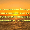 Изучаем фамилию Австрийские: происхождение, историю и значимость этого имени, а также правильное склонение!