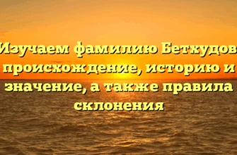 Изучаем фамилию Бетхудов: происхождение, историю и значение, а также правила склонения Изучаем фамилию Бетхудов: происхождение, историю и значение, а также правила склонения