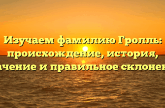 Изучаем фамилию Гролль: происхождение, история, значение и правильное склонение