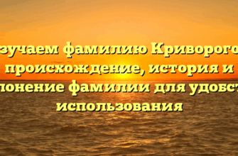 Изучаем фамилию Криворогов: происхождение, история и склонение фамилии для удобства использования